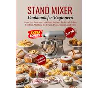 Stand Mixer Cookbook for Beginners 2026: Over 200 Easy and Nutritious Recipes for Bread, Cakes, Cookies, Muffins, Ice Cream, Pasta, Sauces, and More