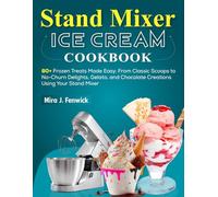 Stand Mixer Ice Cream Cookbook: 80+ Frozen Treats Made Easy: From Classic Scoops to No-Churn Delights, Gelato, and Chocolate Creations Using Your Stand Mixer