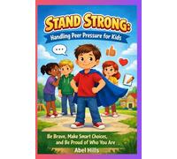 Stand Strong: Handling Peer Pressure for Kids: Be brave, make smart choices, and be proud of who you are