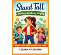 "STAND TALL" A GUIDE FOR KIDS FACING BULLYING: A Practical Guide for Kids and Parents to Build Confidence, Handle Bullying, and Stay Strong