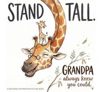 Stand Tall, Grandpa Always Knew You Could: A Grandfather's Keepsake Picture Book of Gentle Affirmations That Build Security, Quiet Strength, and ... Unconditional Love & Family Bonding Series)
