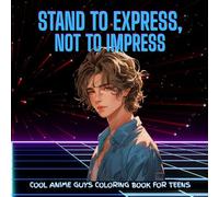 STAND TO EXPRESS, NOT TO IMPRESS: Cool Anime Guys Coloring Book for Teens
