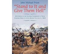“Stand to It and Give Them Hell”: Gettysburg as the Soldiers Experienced it From Cemetery Ridge to Little Round Top, July 2, 1863
