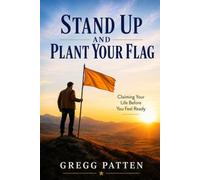 Stand Up and Plant Your Flag: Claiming Your Life Before You Feel Ready: 5 (The Coming Home Collection)