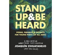 Stand Up & Be Heard: Poems, Parables, & Prompts for Young Poets (of All Ages)