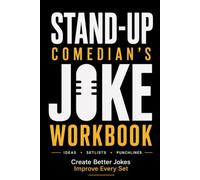 Stand-Up Comedian's Joke Workbook: Capture New Ideas, Create Setlists, Develop Punchlines, and Improve Every Performance