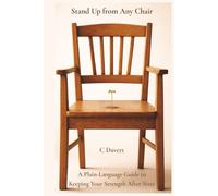Stand Up from Any Chair: A Plain-English Guide to Fixing What Aging Quietly Steals