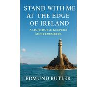STAND WITH ME AT THE EDGE OF IRELAND: A LIGHTHOUSE KEEPER'S SON REMEMBERS