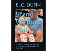 Stand Without You: A Guide to Raising Kids Who Are Emotionally Strong and Fiercely Their Own