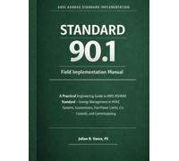 Standard 90.1 Field Implementation Manual: A Practical Engineering Guide to ANSI ASHRAE Standard - Energy Management in HVAC Systems, Economizers, Fan ... Standards Field Implementation Series)