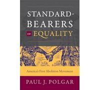 Standard-Bearers of Equality: America's First Abolition Movement (Published by the Omohundro Institute of Early American History and Culture and the University of North Carolina Press)