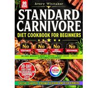 Standard Carnivore Diet Cookbook for Beginners: Simple and Quick Meat-First Recipes with Animal-Based Ingredients, 30-Day High-Protein, Low-Carb Meal Plan & Shopping Lists for Easy Everyday Meals