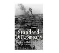 Standard Oil Company: The Rise and Fall of America’s Most Famous Monopoly