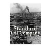 Standard Oil Company: The Rise and Fall of America’s Most Famous Monopoly
