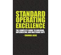 Standard Operating Excellence: The Complete Guide to Building, Implementing, and Mastering SOPs