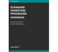 Standard Operating Procedure Workbook: A Step-by-Step Guide to Writing, Organizing, and Managing SOPs Using a Proven 9-Section Framework (The Systems Series)