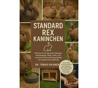 STANDARD REX KANINCHEN: Meistern Sie die Kunst der Fütterung, Unterbringung, Pflege, Zucht, Temperament, Kosten und Langzeitpflege von Standard-Rex-Kaninchen
