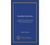 Standard selections: a collection and adaptation of superior productions from best authors for use in class room and on the platform