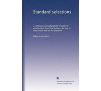 Standard selections: a collection and adaptation of superior productions from best authors for use in class room and on the platform