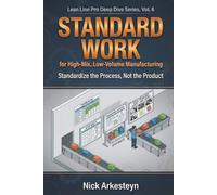 Standard Work for High-Mix, Low-Volume Manufacturing: Standardize the Process, Not the Product (Lean Line Pro Deep Dive Series)