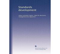 Standards development: status summary report : data for decisions, management by objectives: Volume 3