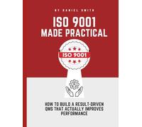Standards ISO 9001 Quality Management System Guide: Practical Tools for Implementation, Process Control, Audits, KPIs, CAPA, and Continual Improvement