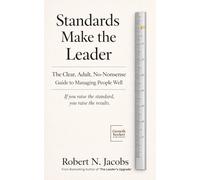 Standards Make the Leader: The Clear, Adult, No-Nonsense Guide to Managing People Well. If you raise the standard, you raise the results.