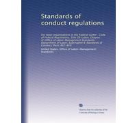 Standards of conduct regulations: For labor organizations in the Federal sector : Code of Federal Regulations, Title 29-Labor, Chapter IV-Office of ... B-Standards of Conduct, Parts 457-459