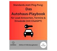 Standards statt Ping Pong: Das Autohaus Playbook für Lead Antworten, Termine & Einwände (mit ChatGPT) (Die KI-Praxis-Playbook Serie)