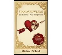 Standardwerke des Herzens: Klassiker neu gefühlt - 70 Gedichte für die Seele & den Alltag: Humorvoll, melancholisch, wahrhaftig: Klassische Lyrik trifft auf moderne Lebensart von Michael Schild