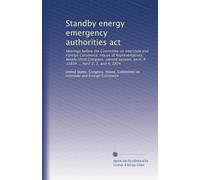 Standby energy emergency authorities act: Hearings before the Committee on Interstate and Foreign Commerce, House of Representatives, Ninety-third ... 13834 ... April 2, 3, and 4, 1974: Volume 1