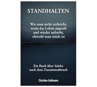 Standhalten: Wie man nicht zerbricht, wenn das Leben angreift - und wieder aufsteht, obwohl man müde ist