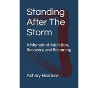Standing After The Storm: A Memoir of Addiction, Recovery, and Becoming