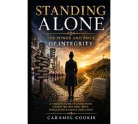 Standing Alone: The Power and Price of Integrity, Biblical Truth, Real-World Pressure, and the Choices That Define Us