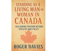 Standing as a Living Man or Woman in Canada: Reclaiming Freedom Beyond Statutes and Policy