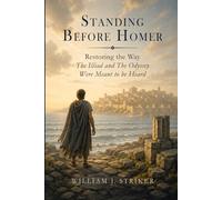 Standing Before Homer: Restoring the Way The Iliad and The Odyssey Were Meant to Be Heard