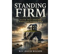 Standing Firm: Faith That Endures When Life Pushes Back (The Foundations of Faith)