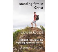 Standing Firm in Christ -- Leader Guide: Biblical Principles for Fighting Spiritual Battles