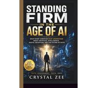 STANDING FIRM IN THE AGE OF AI: What Every Christian Must Understand About Artificial Intelligence, Digital Deception, and the Future of Faith