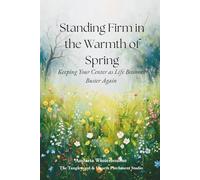 Standing Firm in the Warmth of Spring: Keeping Your Center as Life Becomes Busier Again (The Return to Inner Stability Series: Gentle Guidance for Nervous System Steadiness and Ease)