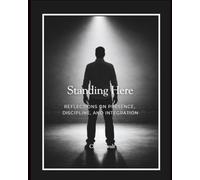 Standing Here: Reflections on Presence, Discipline, and Integration: 4 (The Divine Masculine Series)