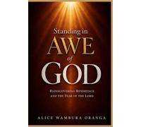 Standing in Awe of God: Rediscovering Reverence and the Fear of the Lord