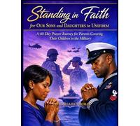 Standing in Faith for Our Sons and Daughters in Uniform: A 40-Day Prayer Journey for Parents Covering Their Children in the Military