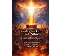 Standing in the Gap for the Nations - 320 Strategic Prayer Points for the Seven Mountains of Influence: A 40-Day Watch of Intercession for the Church, ... 10 Million Intercessors for the Nations)