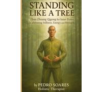 Standing Like a Tree: Zhan Zhuang Qigong for Inner Power, Cultivating Stillness, Energy, and Strength