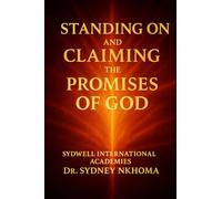 STANDING ON AND CLAIMING THE PROMISES OF GOD: The Power of Prophetic Speaking (Faith building and Personal Transformation)