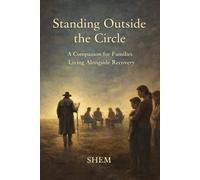 Standing Outside the Circle: A Companion for Families Living Alongside Recovery (The Living Correspondence Series)