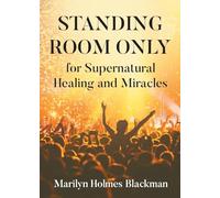 STANDING ROOM ONLY for Supernatural Healing and Miracles
