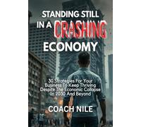 Standing Still In A Crashing Economy - 30 Strategies For Your Business To Keep Thriving Despite The Economic Collapse In 2030 And Beyond