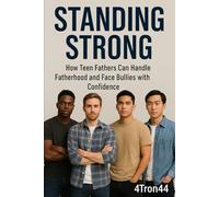 Standing Strong: How Teen Fathers Can Handle Fatherhood and Face Bullies with Confidence